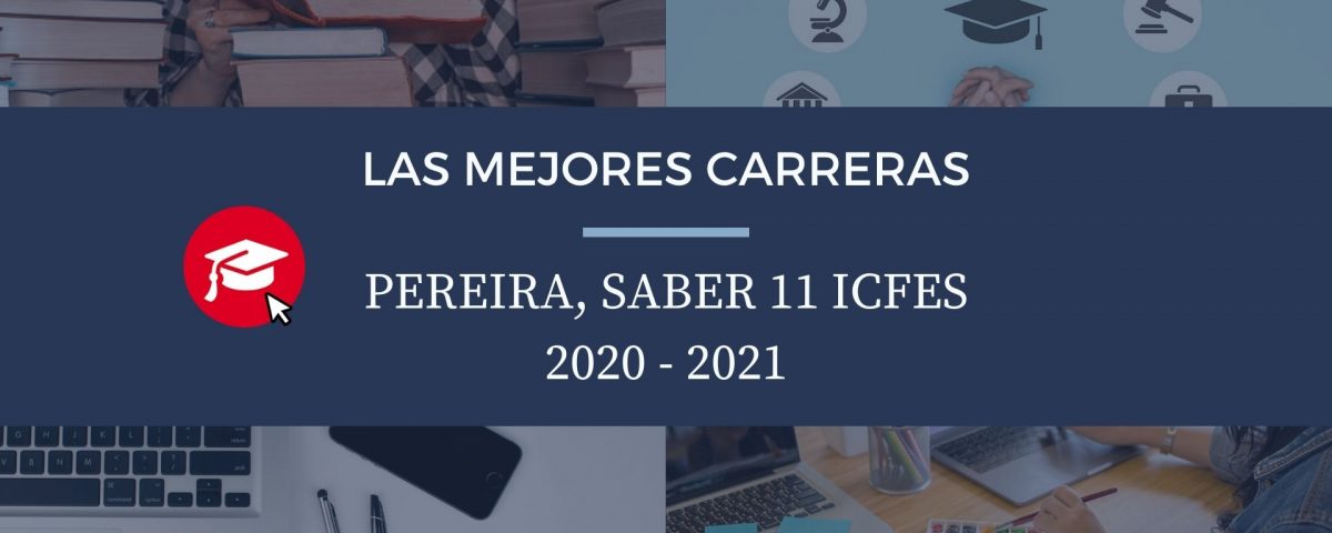 Las mejores carreras Pereira, saber 11, Icfes 2020-2021