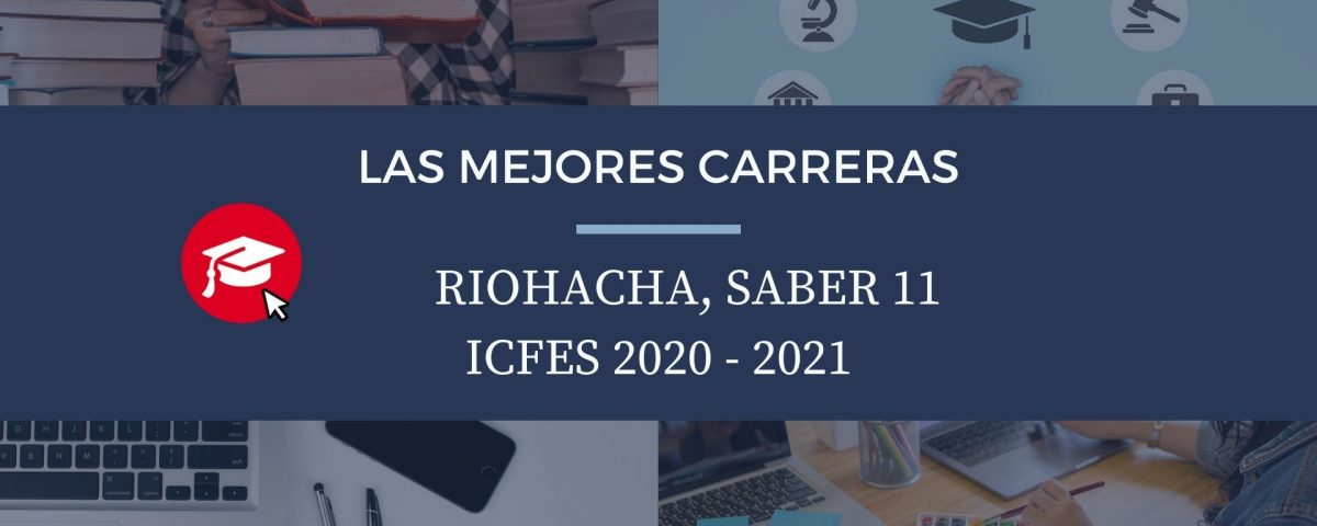 Las mejores carreras Riohacha, saber 11, Icfes 2020-2021